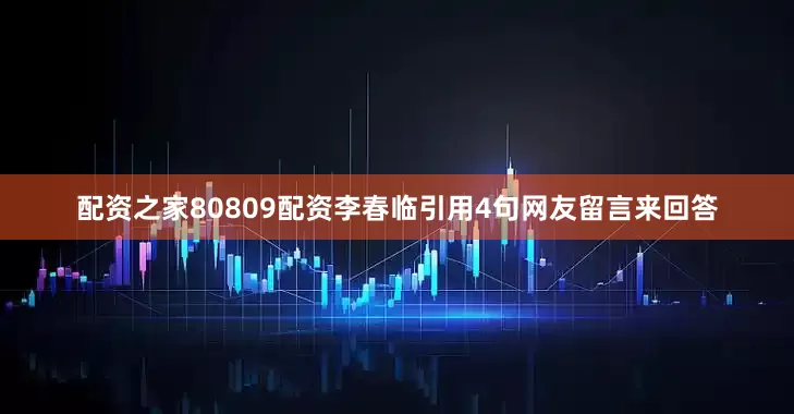 配资之家80809配资李春临引用4句网友留言来回答