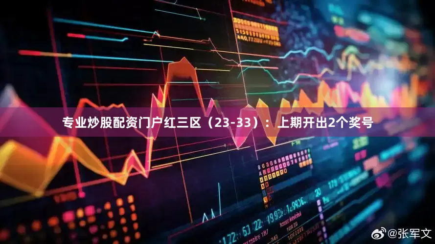 专业炒股配资门户　　红三区（23-33）：上期开出2个奖号