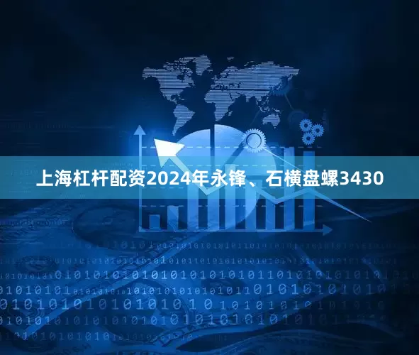 上海杠杆配资2024年永锋、石横盘螺3430